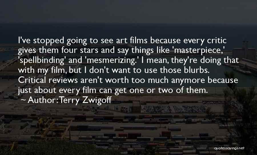 Terry Zwigoff Quotes: I've Stopped Going To See Art Films Because Every Critic Gives Them Four Stars And Say Things Like 'masterpiece,' 'spellbinding'