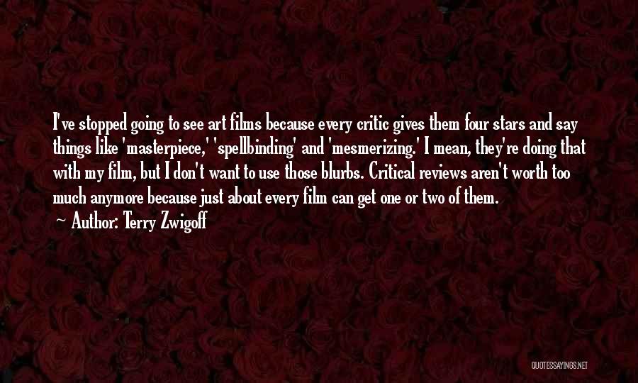 Terry Zwigoff Quotes: I've Stopped Going To See Art Films Because Every Critic Gives Them Four Stars And Say Things Like 'masterpiece,' 'spellbinding'