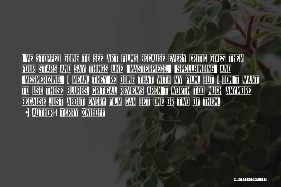 Terry Zwigoff Quotes: I've Stopped Going To See Art Films Because Every Critic Gives Them Four Stars And Say Things Like 'masterpiece,' 'spellbinding'