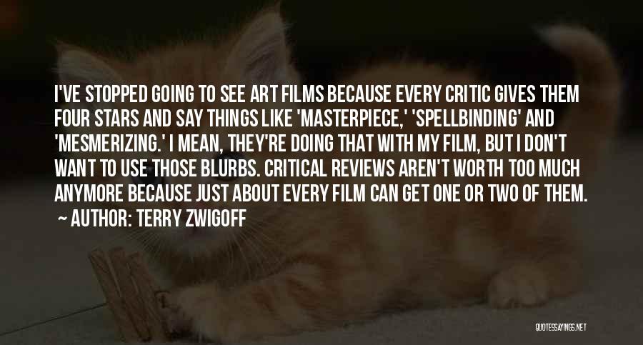 Terry Zwigoff Quotes: I've Stopped Going To See Art Films Because Every Critic Gives Them Four Stars And Say Things Like 'masterpiece,' 'spellbinding'