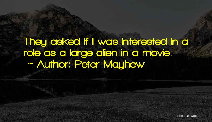 Peter Mayhew Quotes: They Asked If I Was Interested In A Role As A Large Alien In A Movie.