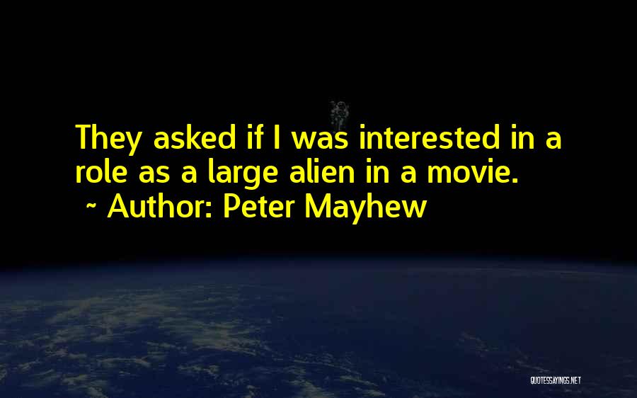 Peter Mayhew Quotes: They Asked If I Was Interested In A Role As A Large Alien In A Movie.