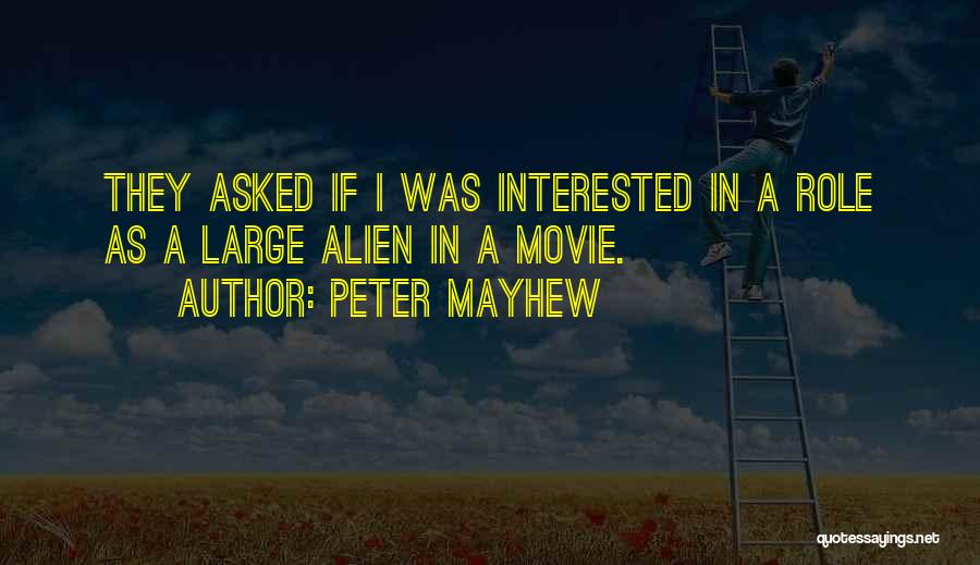 Peter Mayhew Quotes: They Asked If I Was Interested In A Role As A Large Alien In A Movie.