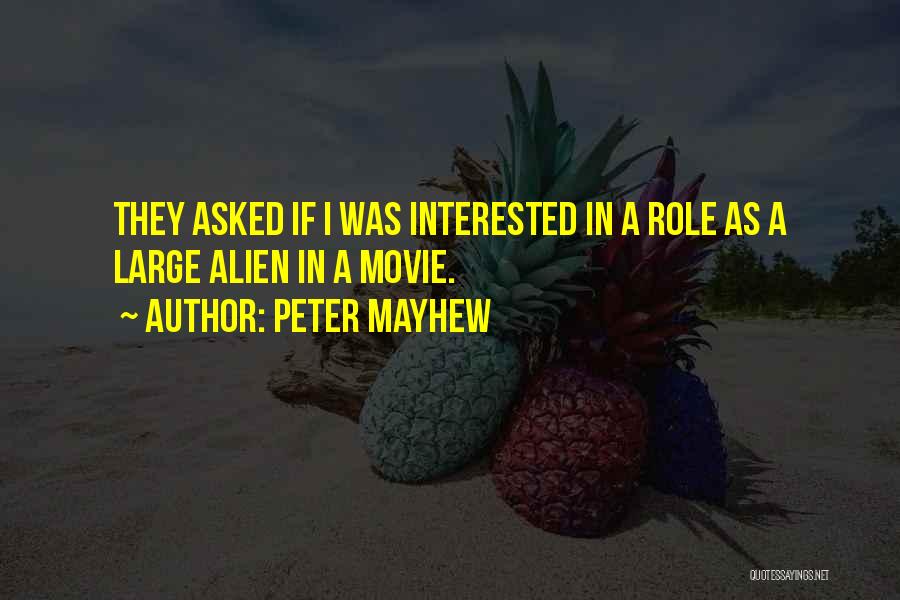 Peter Mayhew Quotes: They Asked If I Was Interested In A Role As A Large Alien In A Movie.