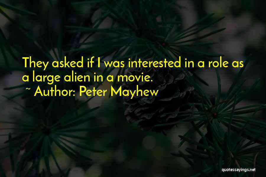 Peter Mayhew Quotes: They Asked If I Was Interested In A Role As A Large Alien In A Movie.