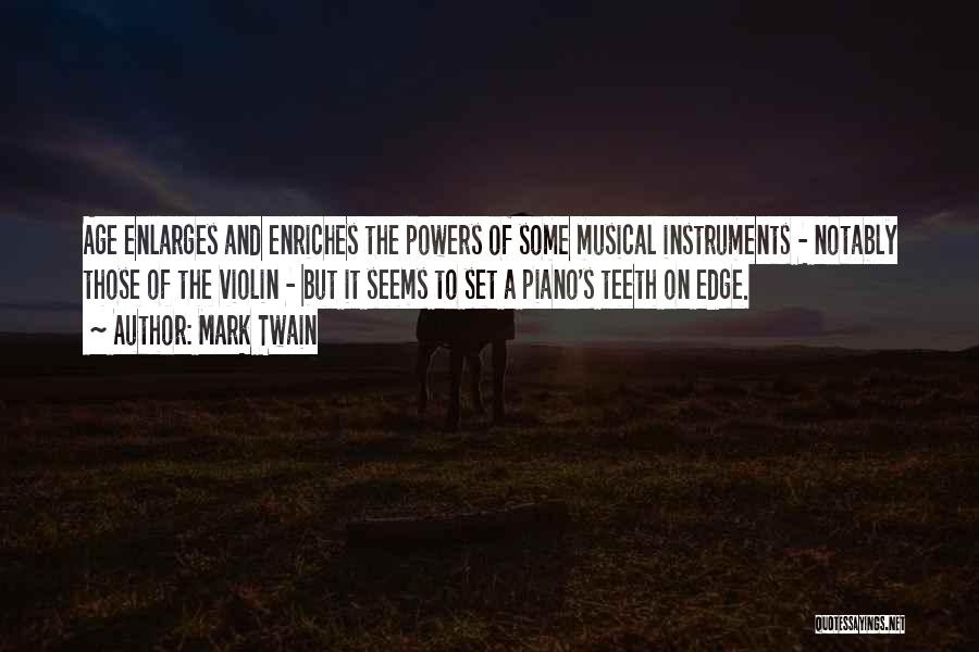 Mark Twain Quotes: Age Enlarges And Enriches The Powers Of Some Musical Instruments - Notably Those Of The Violin - But It Seems