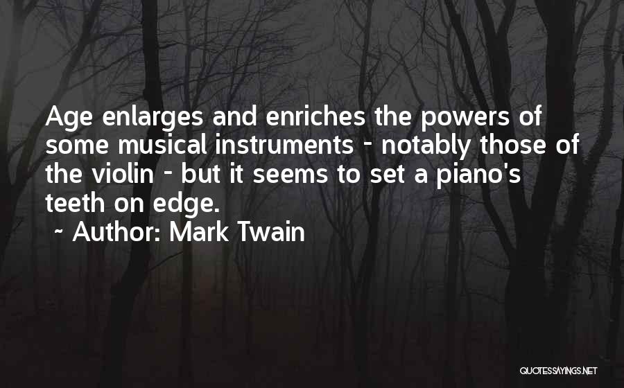 Mark Twain Quotes: Age Enlarges And Enriches The Powers Of Some Musical Instruments - Notably Those Of The Violin - But It Seems