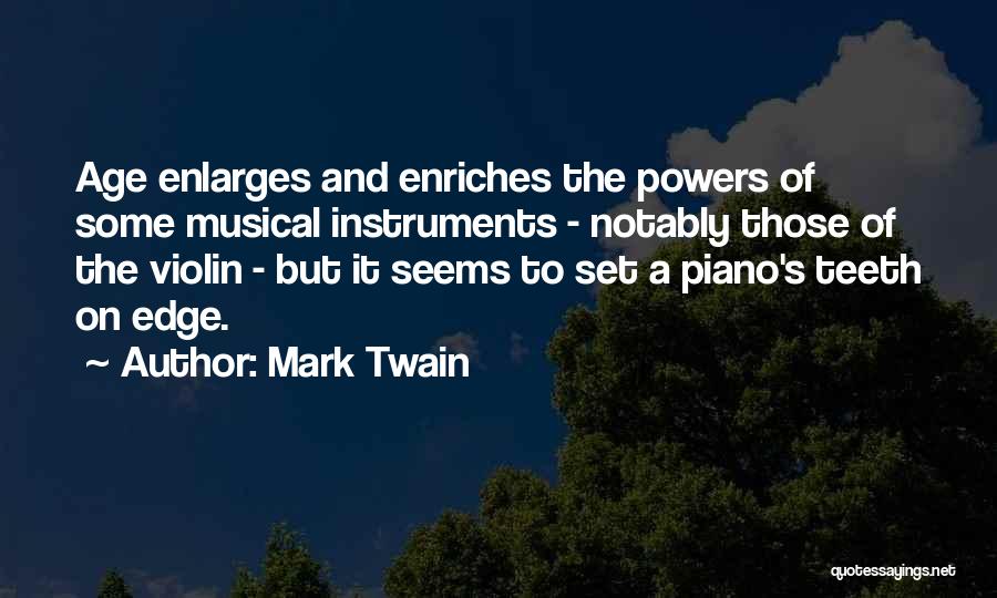 Mark Twain Quotes: Age Enlarges And Enriches The Powers Of Some Musical Instruments - Notably Those Of The Violin - But It Seems