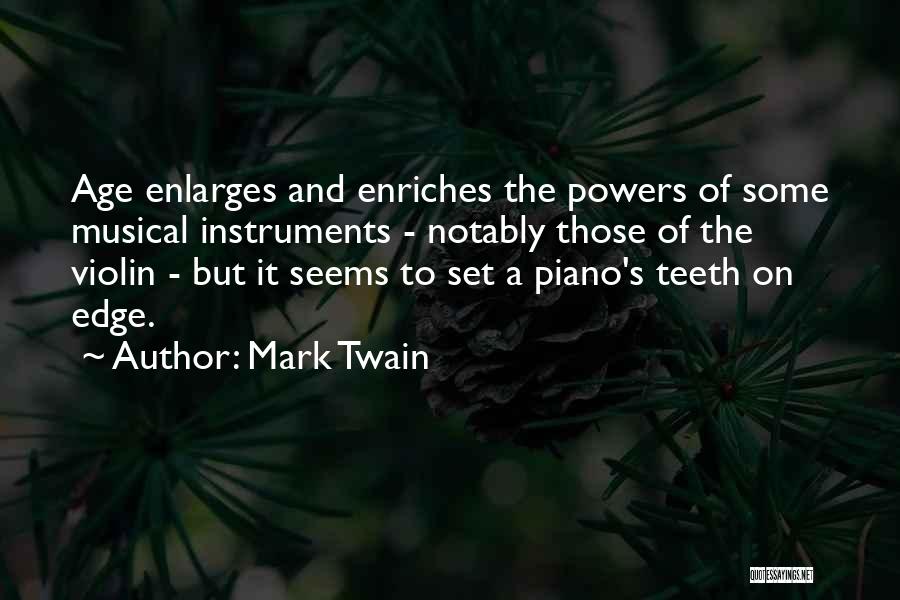 Mark Twain Quotes: Age Enlarges And Enriches The Powers Of Some Musical Instruments - Notably Those Of The Violin - But It Seems