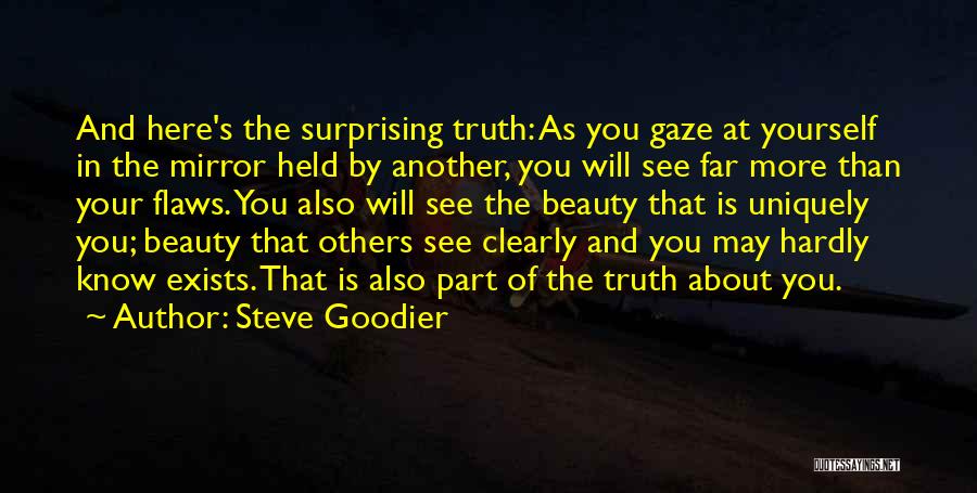 Steve Goodier Quotes: And Here's The Surprising Truth: As You Gaze At Yourself In The Mirror Held By Another, You Will See Far