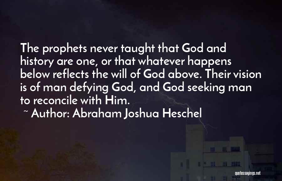 Abraham Joshua Heschel Quotes: The Prophets Never Taught That God And History Are One, Or That Whatever Happens Below Reflects The Will Of God