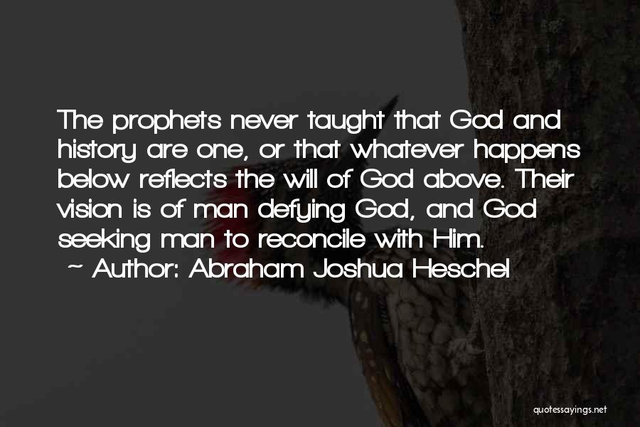 Abraham Joshua Heschel Quotes: The Prophets Never Taught That God And History Are One, Or That Whatever Happens Below Reflects The Will Of God