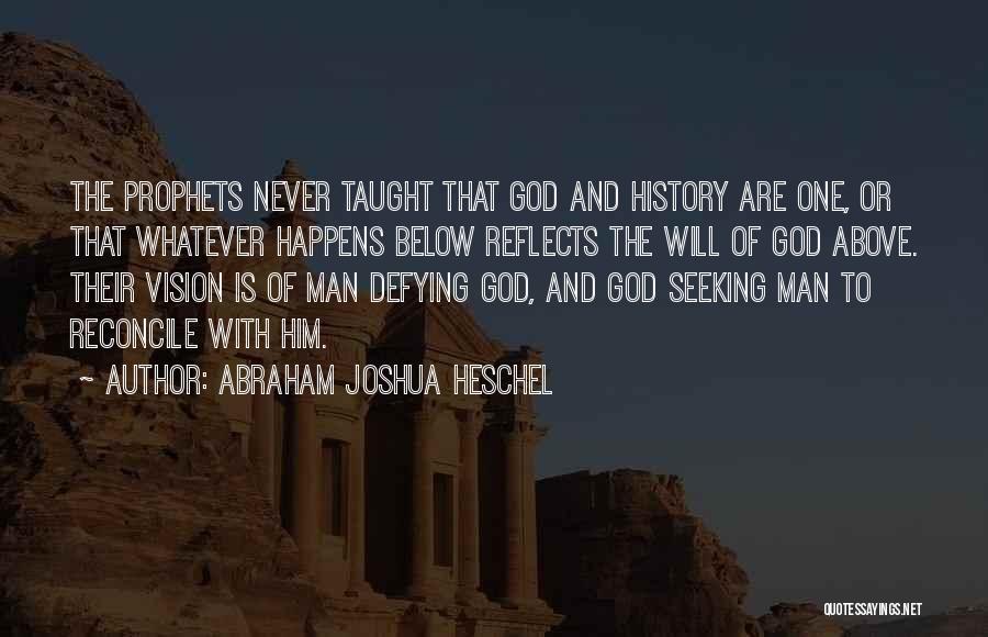 Abraham Joshua Heschel Quotes: The Prophets Never Taught That God And History Are One, Or That Whatever Happens Below Reflects The Will Of God