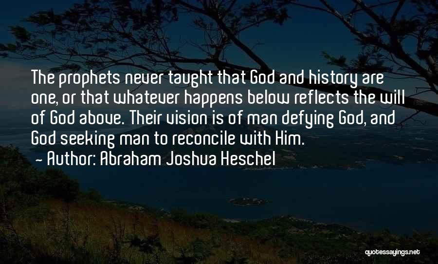 Abraham Joshua Heschel Quotes: The Prophets Never Taught That God And History Are One, Or That Whatever Happens Below Reflects The Will Of God