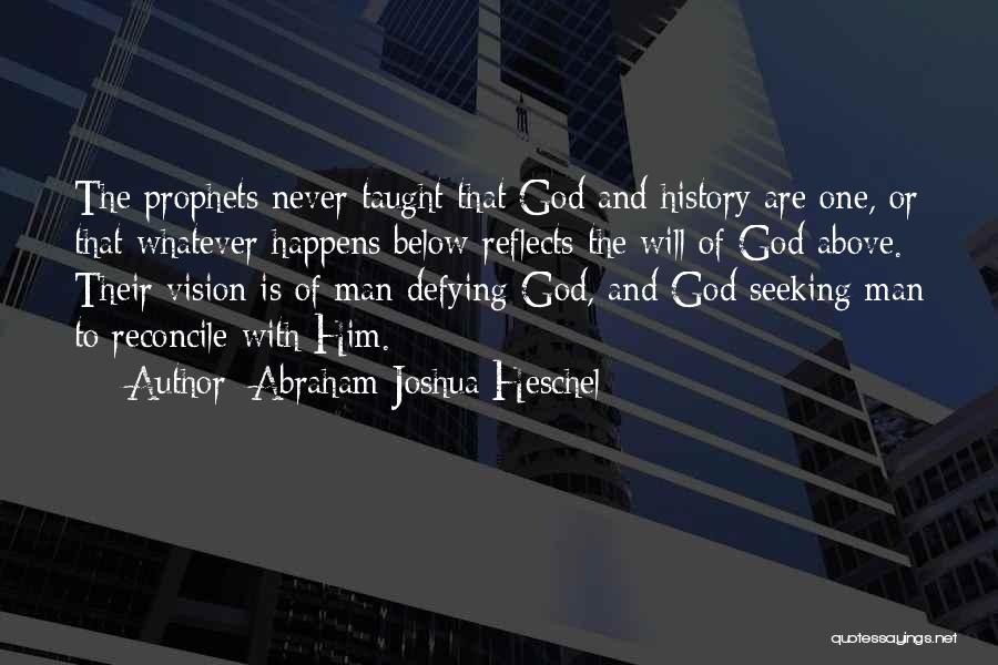 Abraham Joshua Heschel Quotes: The Prophets Never Taught That God And History Are One, Or That Whatever Happens Below Reflects The Will Of God