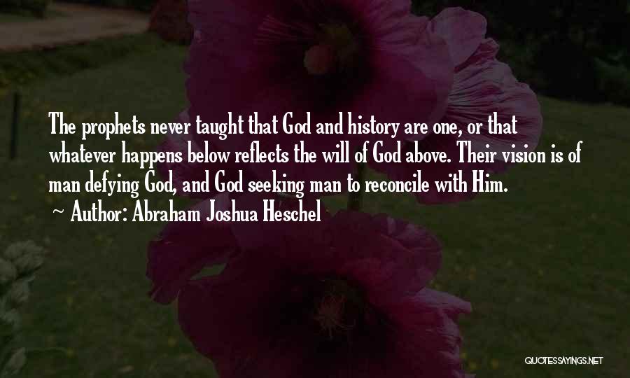 Abraham Joshua Heschel Quotes: The Prophets Never Taught That God And History Are One, Or That Whatever Happens Below Reflects The Will Of God
