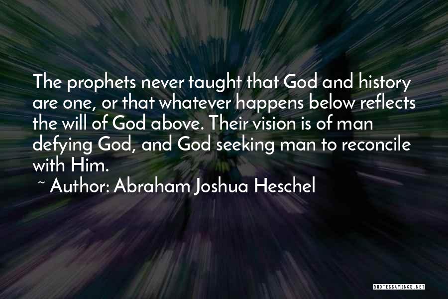 Abraham Joshua Heschel Quotes: The Prophets Never Taught That God And History Are One, Or That Whatever Happens Below Reflects The Will Of God