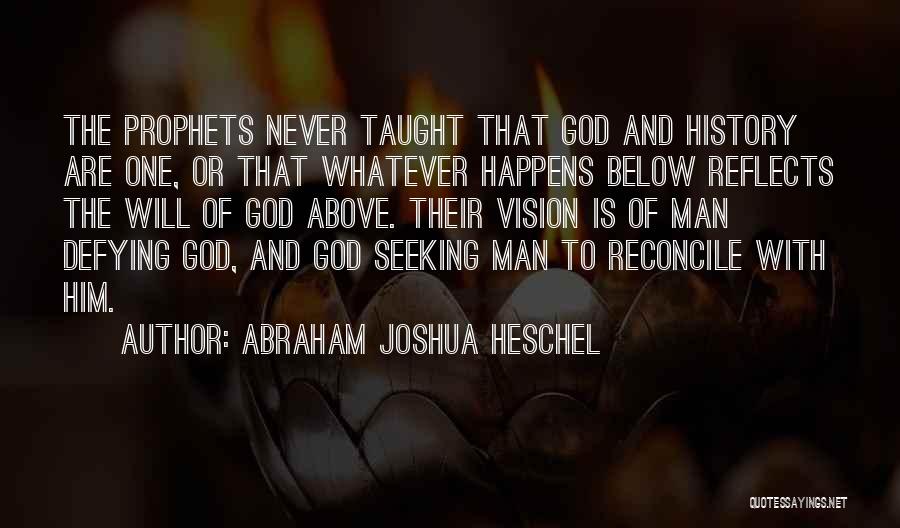 Abraham Joshua Heschel Quotes: The Prophets Never Taught That God And History Are One, Or That Whatever Happens Below Reflects The Will Of God