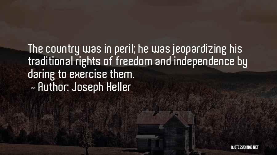 Joseph Heller Quotes: The Country Was In Peril; He Was Jeopardizing His Traditional Rights Of Freedom And Independence By Daring To Exercise Them.