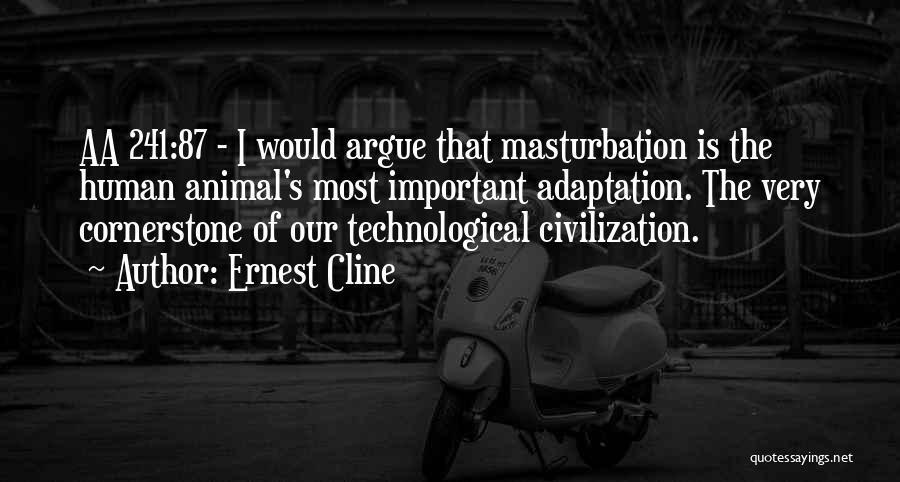 Ernest Cline Quotes: Aa 241:87 - I Would Argue That Masturbation Is The Human Animal's Most Important Adaptation. The Very Cornerstone Of Our