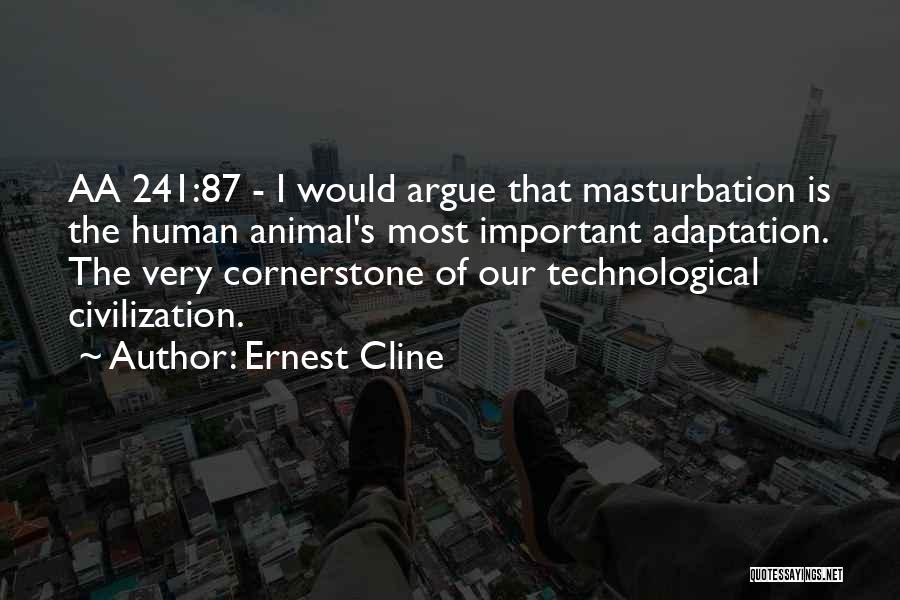 Ernest Cline Quotes: Aa 241:87 - I Would Argue That Masturbation Is The Human Animal's Most Important Adaptation. The Very Cornerstone Of Our
