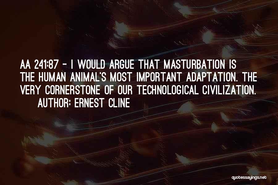 Ernest Cline Quotes: Aa 241:87 - I Would Argue That Masturbation Is The Human Animal's Most Important Adaptation. The Very Cornerstone Of Our
