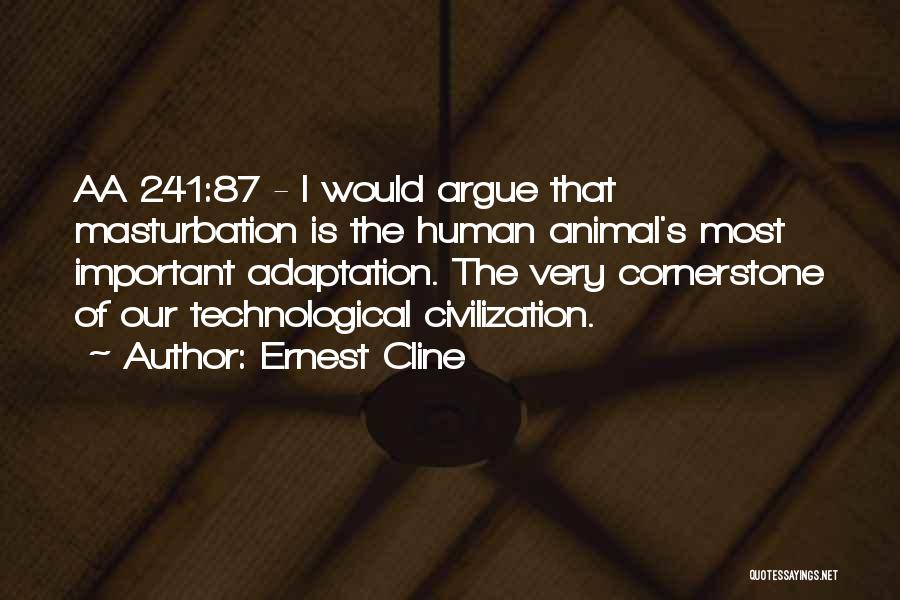 Ernest Cline Quotes: Aa 241:87 - I Would Argue That Masturbation Is The Human Animal's Most Important Adaptation. The Very Cornerstone Of Our