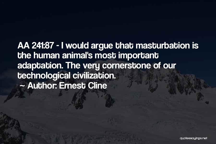 Ernest Cline Quotes: Aa 241:87 - I Would Argue That Masturbation Is The Human Animal's Most Important Adaptation. The Very Cornerstone Of Our