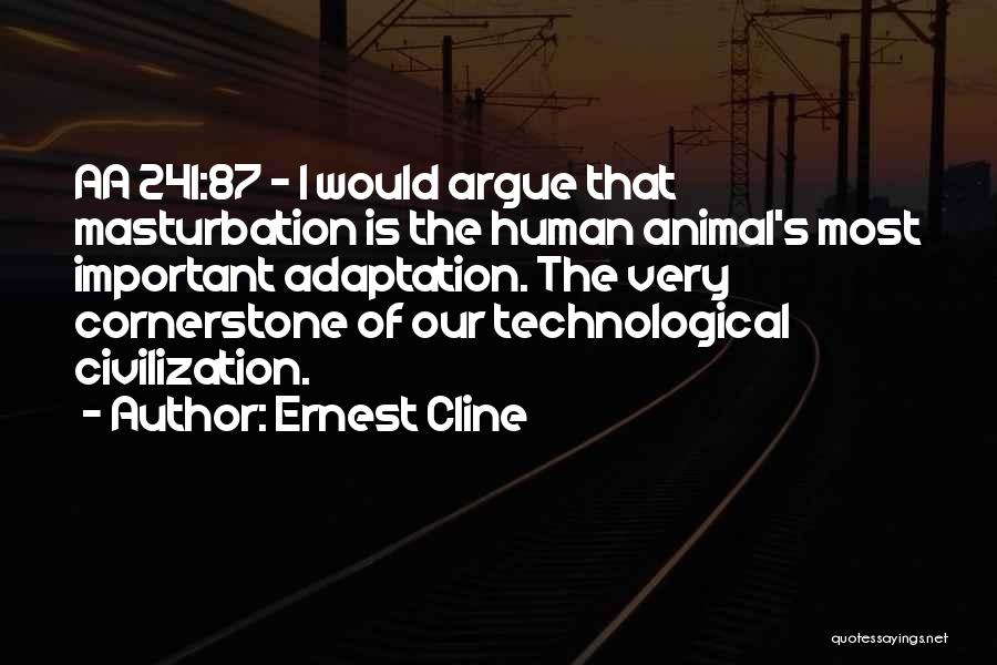 Ernest Cline Quotes: Aa 241:87 - I Would Argue That Masturbation Is The Human Animal's Most Important Adaptation. The Very Cornerstone Of Our