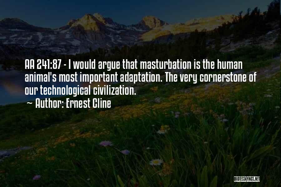Ernest Cline Quotes: Aa 241:87 - I Would Argue That Masturbation Is The Human Animal's Most Important Adaptation. The Very Cornerstone Of Our