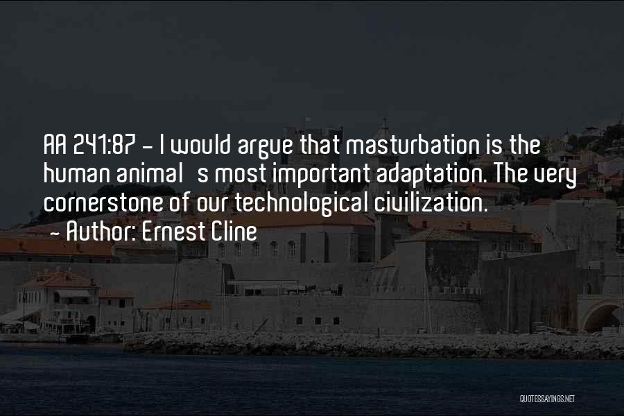 Ernest Cline Quotes: Aa 241:87 - I Would Argue That Masturbation Is The Human Animal's Most Important Adaptation. The Very Cornerstone Of Our