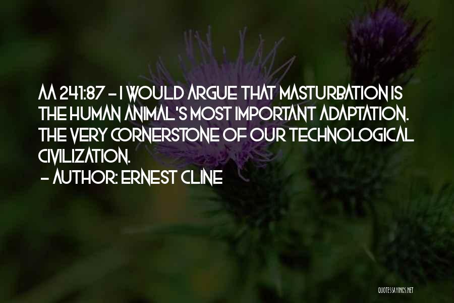 Ernest Cline Quotes: Aa 241:87 - I Would Argue That Masturbation Is The Human Animal's Most Important Adaptation. The Very Cornerstone Of Our