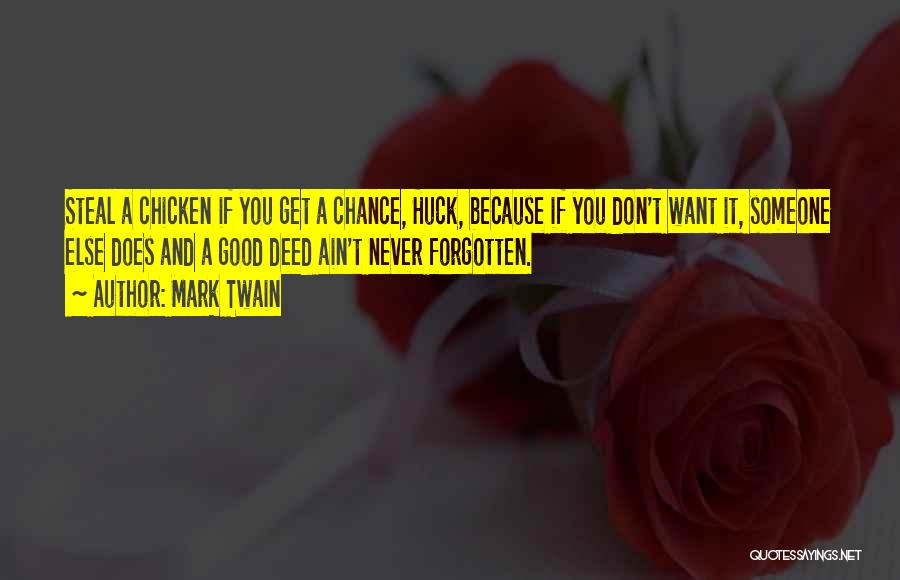 Mark Twain Quotes: Steal A Chicken If You Get A Chance, Huck, Because If You Don't Want It, Someone Else Does And A