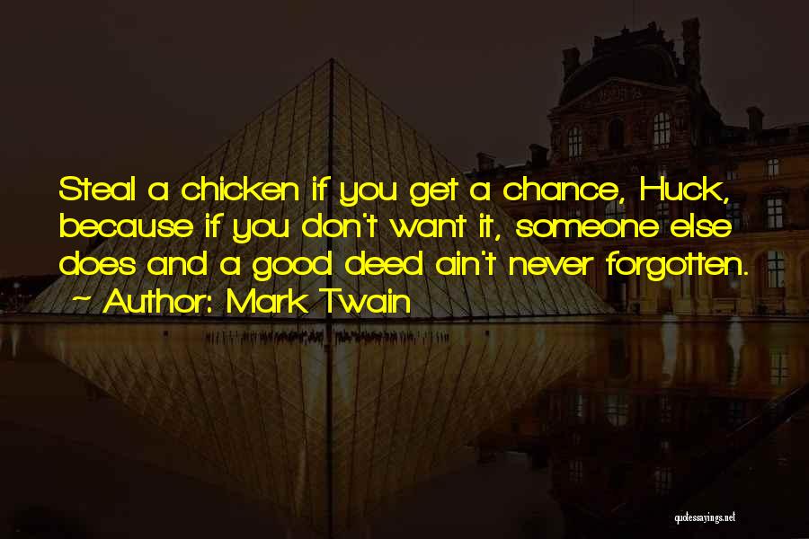 Mark Twain Quotes: Steal A Chicken If You Get A Chance, Huck, Because If You Don't Want It, Someone Else Does And A