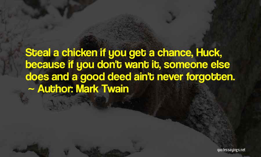 Mark Twain Quotes: Steal A Chicken If You Get A Chance, Huck, Because If You Don't Want It, Someone Else Does And A