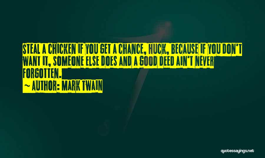 Mark Twain Quotes: Steal A Chicken If You Get A Chance, Huck, Because If You Don't Want It, Someone Else Does And A