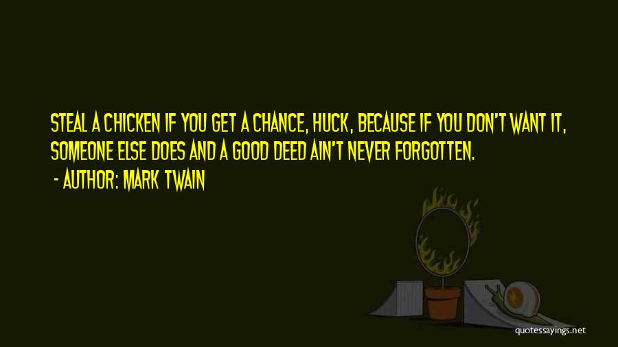 Mark Twain Quotes: Steal A Chicken If You Get A Chance, Huck, Because If You Don't Want It, Someone Else Does And A