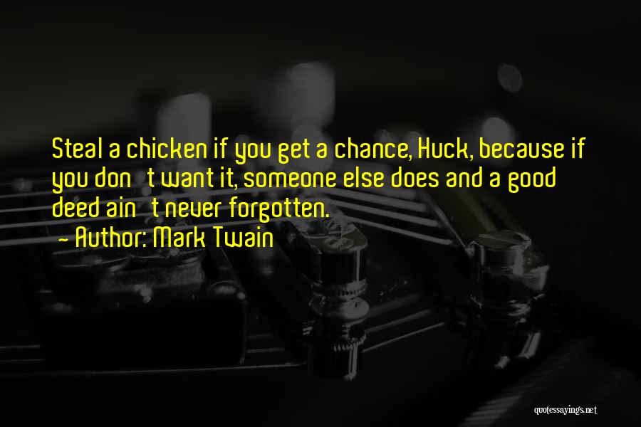 Mark Twain Quotes: Steal A Chicken If You Get A Chance, Huck, Because If You Don't Want It, Someone Else Does And A
