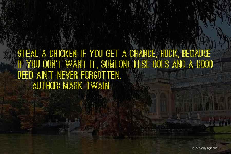 Mark Twain Quotes: Steal A Chicken If You Get A Chance, Huck, Because If You Don't Want It, Someone Else Does And A