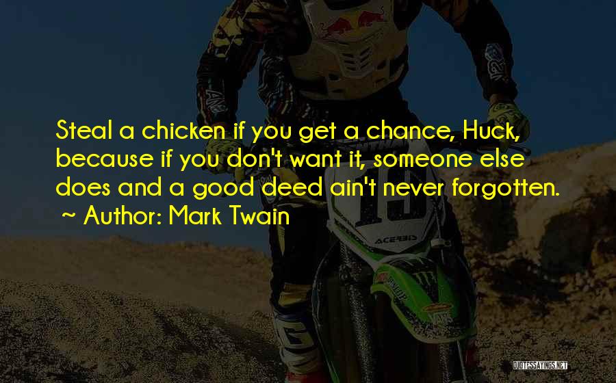 Mark Twain Quotes: Steal A Chicken If You Get A Chance, Huck, Because If You Don't Want It, Someone Else Does And A