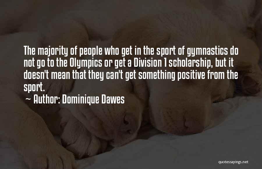 Dominique Dawes Quotes: The Majority Of People Who Get In The Sport Of Gymnastics Do Not Go To The Olympics Or Get A