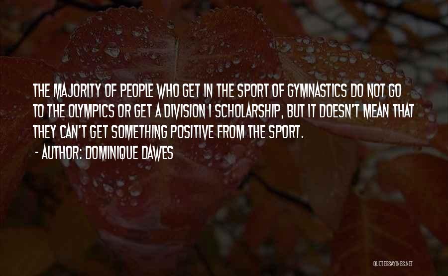 Dominique Dawes Quotes: The Majority Of People Who Get In The Sport Of Gymnastics Do Not Go To The Olympics Or Get A