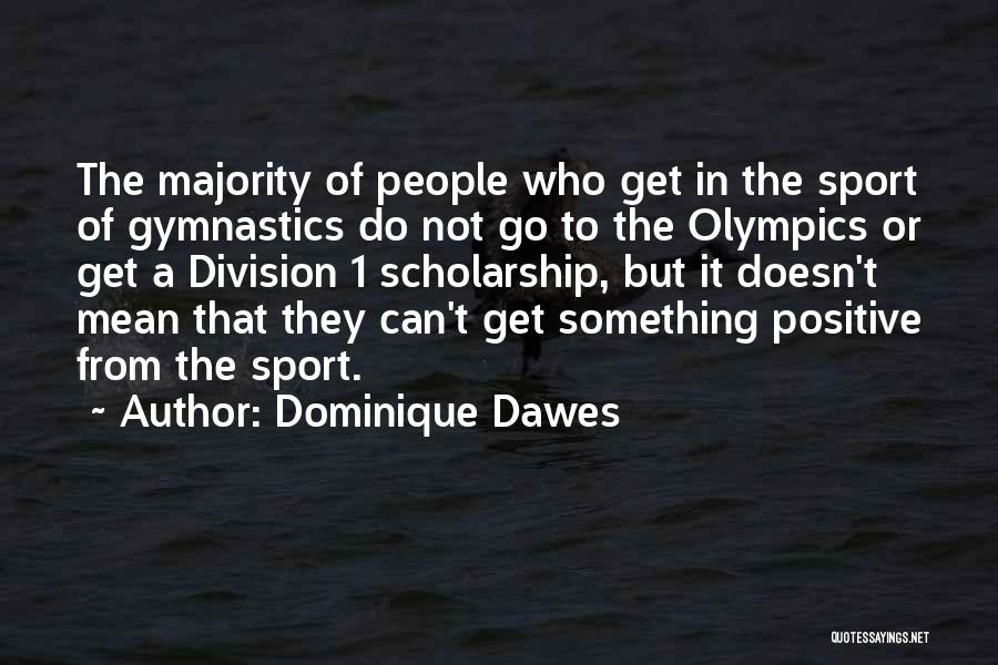 Dominique Dawes Quotes: The Majority Of People Who Get In The Sport Of Gymnastics Do Not Go To The Olympics Or Get A
