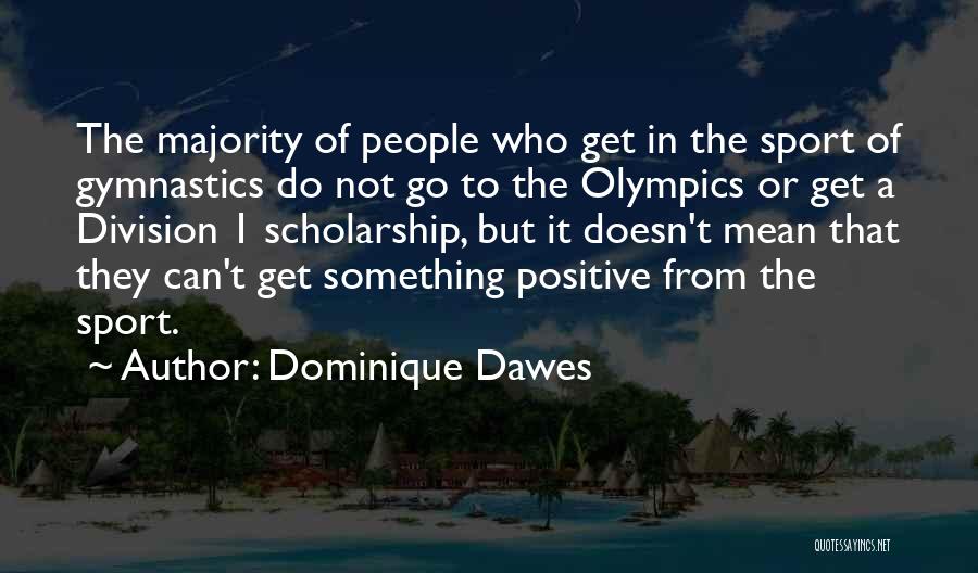Dominique Dawes Quotes: The Majority Of People Who Get In The Sport Of Gymnastics Do Not Go To The Olympics Or Get A
