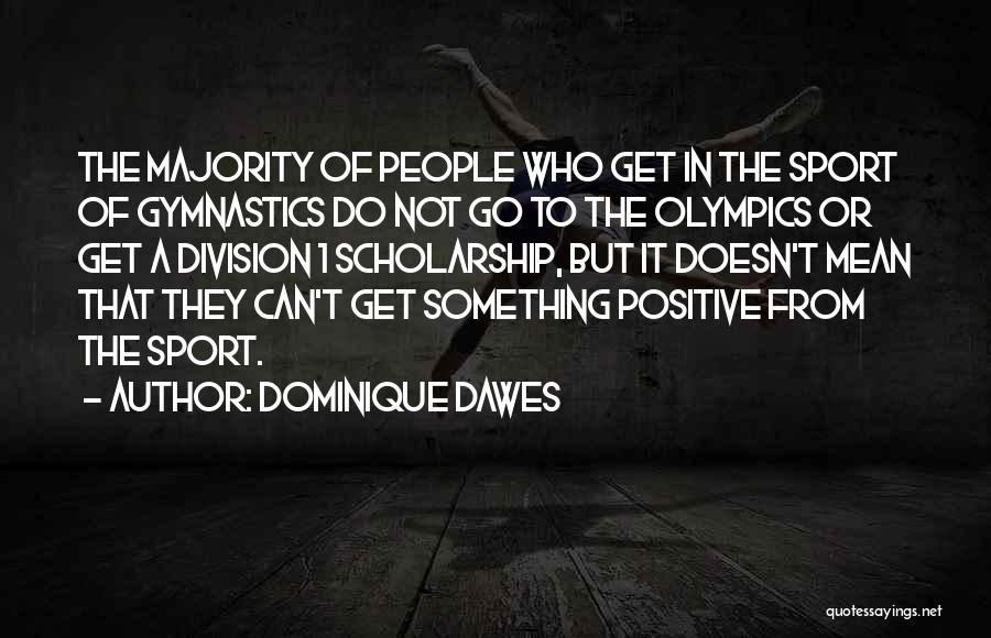 Dominique Dawes Quotes: The Majority Of People Who Get In The Sport Of Gymnastics Do Not Go To The Olympics Or Get A