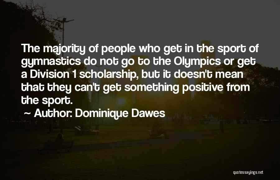 Dominique Dawes Quotes: The Majority Of People Who Get In The Sport Of Gymnastics Do Not Go To The Olympics Or Get A
