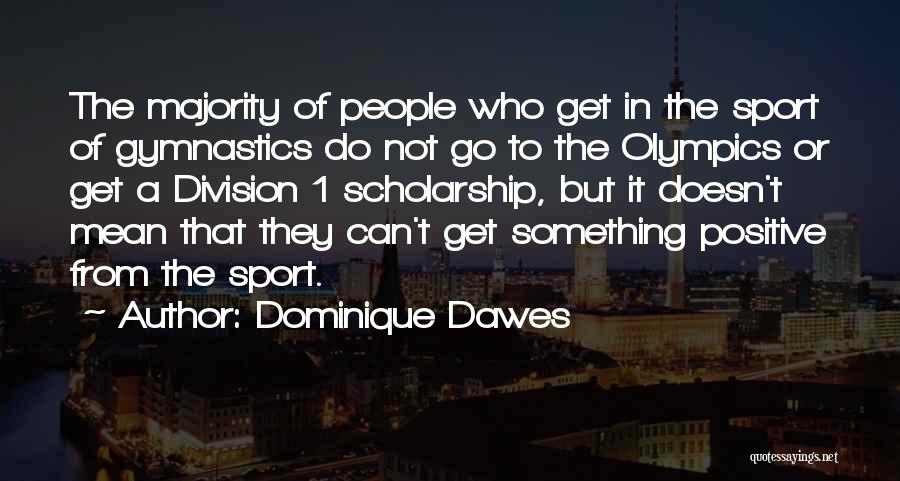 Dominique Dawes Quotes: The Majority Of People Who Get In The Sport Of Gymnastics Do Not Go To The Olympics Or Get A