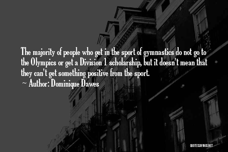 Dominique Dawes Quotes: The Majority Of People Who Get In The Sport Of Gymnastics Do Not Go To The Olympics Or Get A