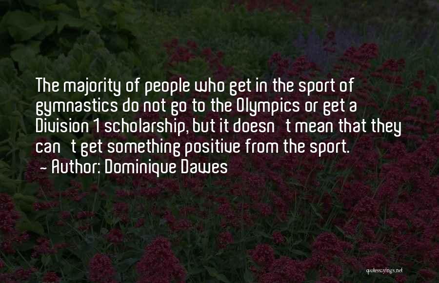 Dominique Dawes Quotes: The Majority Of People Who Get In The Sport Of Gymnastics Do Not Go To The Olympics Or Get A