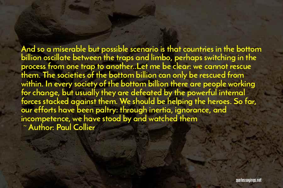 Paul Collier Quotes: And So A Miserable But Possible Scenario Is That Countries In The Bottom Billion Oscillate Between The Traps And Limbo,